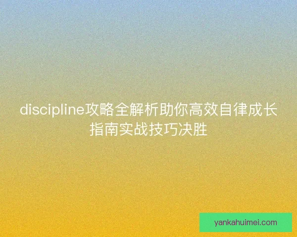 discipline攻略全解析助你高效自律成长指南实战技巧决胜